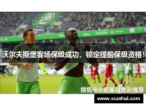 沃尔夫斯堡客场保级成功，锁定提前保级资格！