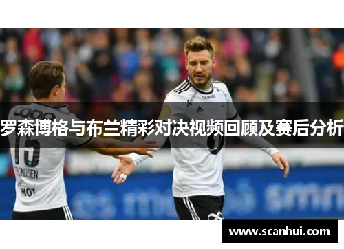 罗森博格与布兰精彩对决视频回顾及赛后分析
