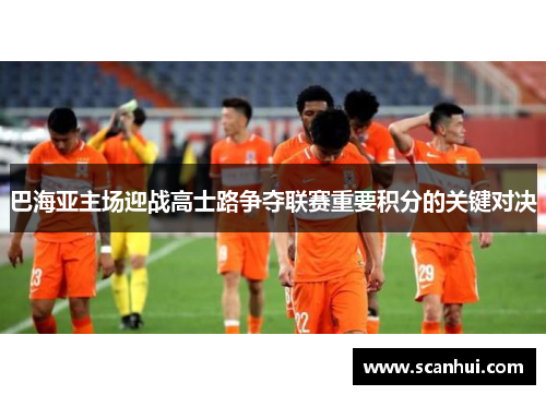 巴海亚主场迎战高士路争夺联赛重要积分的关键对决