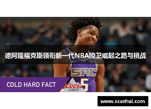 德阿隆福克斯领衔新一代NBA控卫崛起之路与挑战