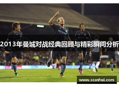 2013年曼城对战经典回顾与精彩瞬间分析