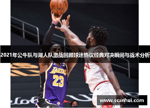 2021年公牛队与湖人队激战回顾球迷热议经典对决瞬间与战术分析