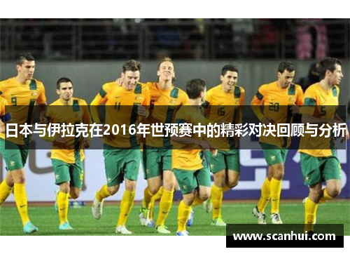 日本与伊拉克在2016年世预赛中的精彩对决回顾与分析