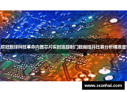 欧冠新球科技革命内置芯片实时追踪射门数据提升比赛分析精准度